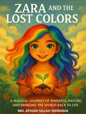 cover image of Zara and the Lost Colors--A Magical Journey of Kindness, Nature, and Bringing the World Back to Life